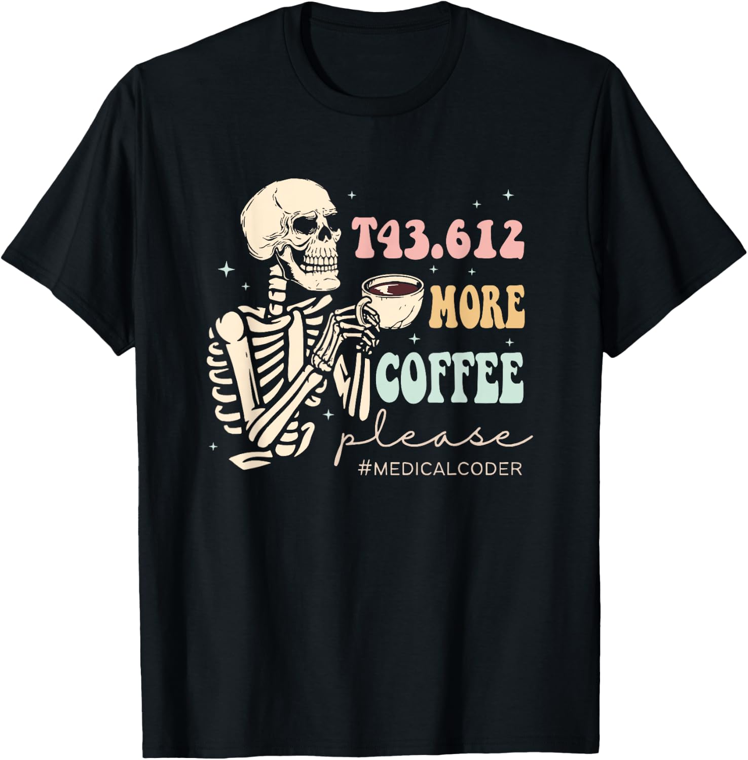 T43.612 More Coffee Please Medical Coder Skeleton Halloween T-Shirt - T-Shirt | Black