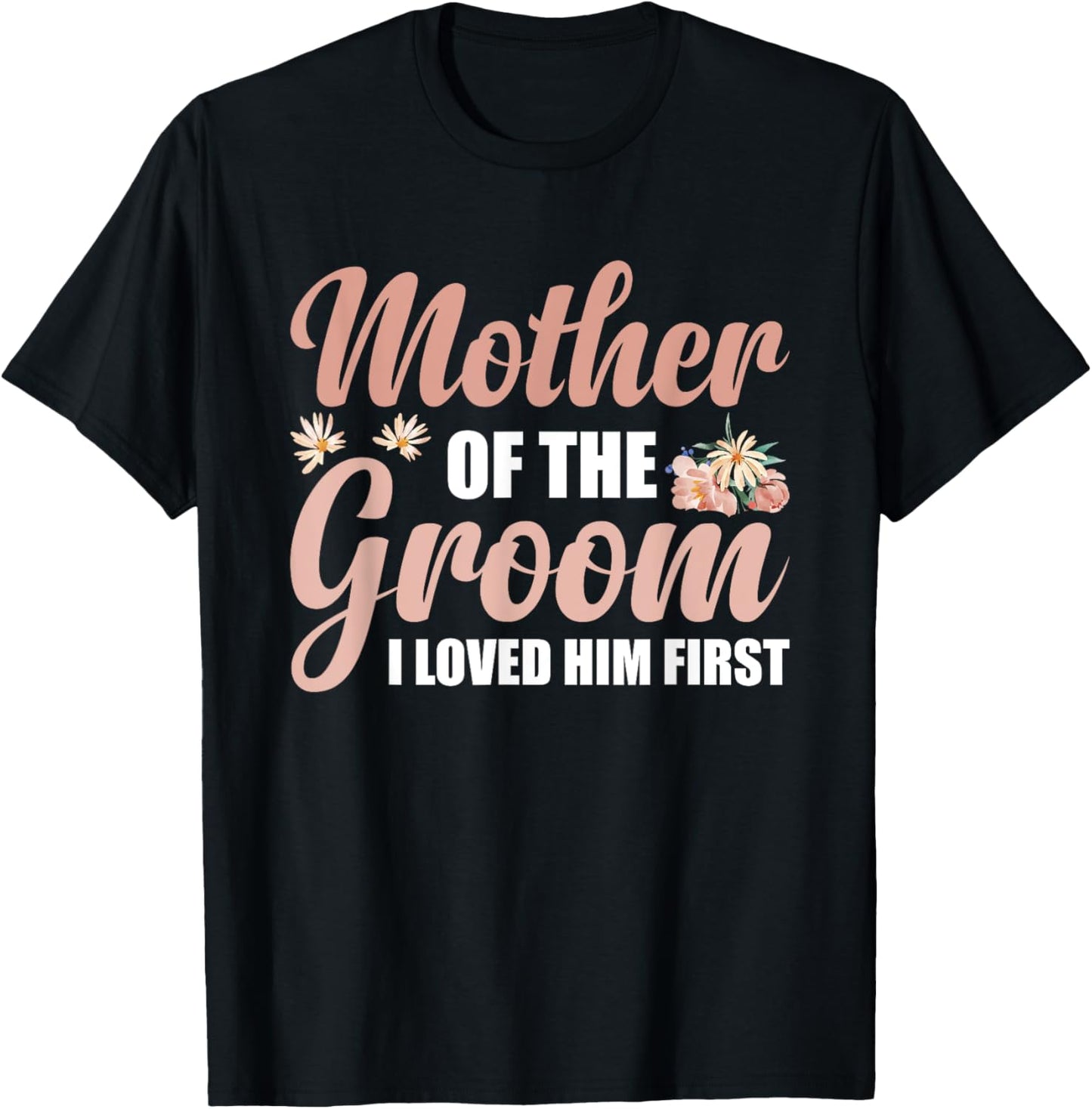 Mother Of The Groom I Loved Him First T-Shirt - T-Shirt | Black