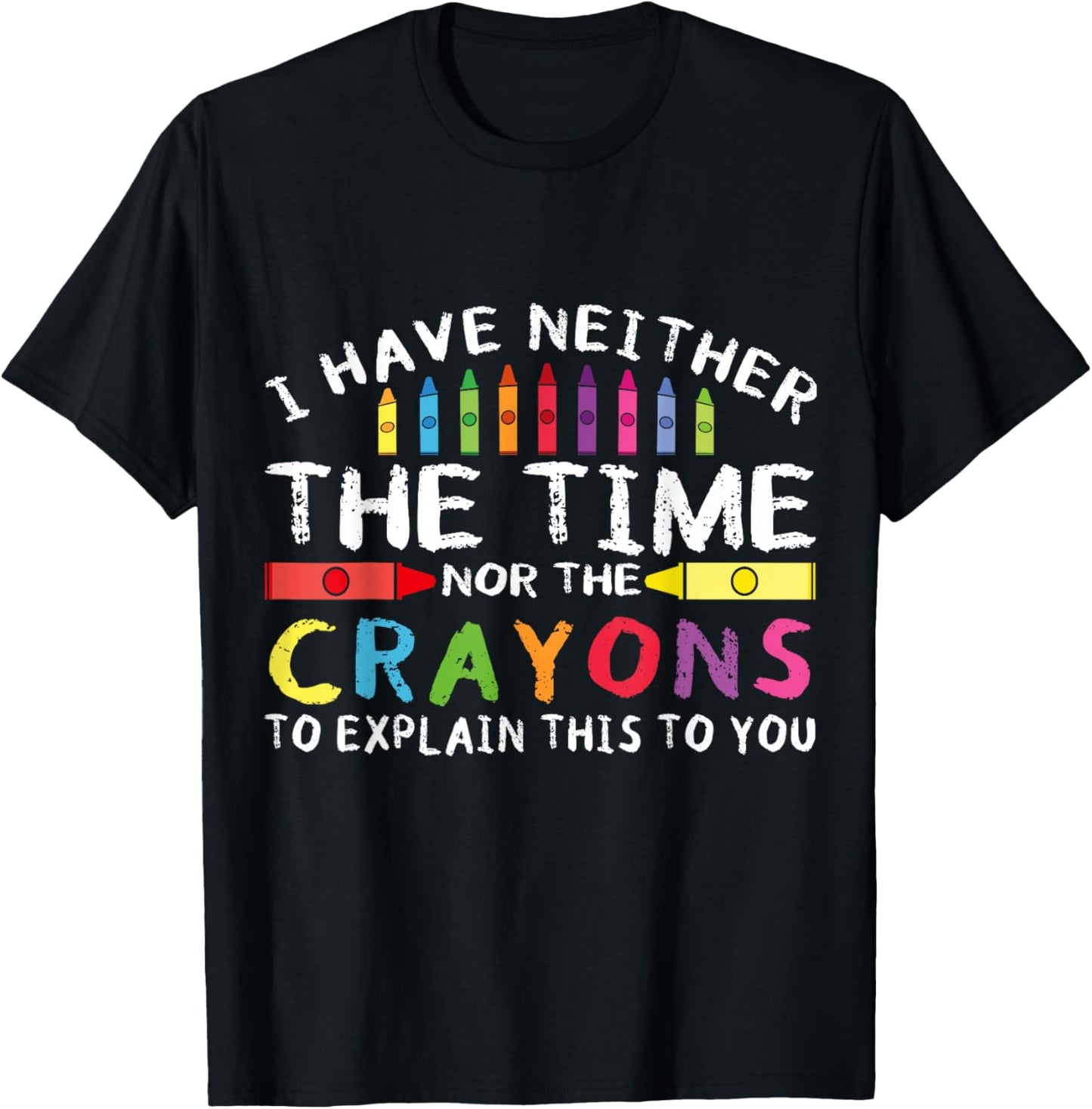 Funny I Don't Have The Time Or The Crayons Sarcasm Quote T-Shirt - T-Shirt | Black