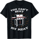 You Can't Beat My Meat Funny BBQ Grilling Smoking Barbecue T-Shirt - T-Shirt | Black