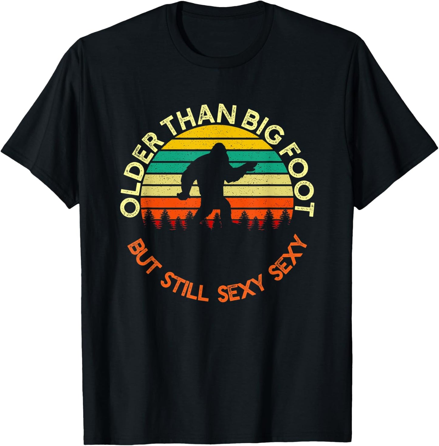 Older Than Bigfoot But Still Sexy Sexy | Funny Birthday Men T-Shirt - T-Shirt | Black