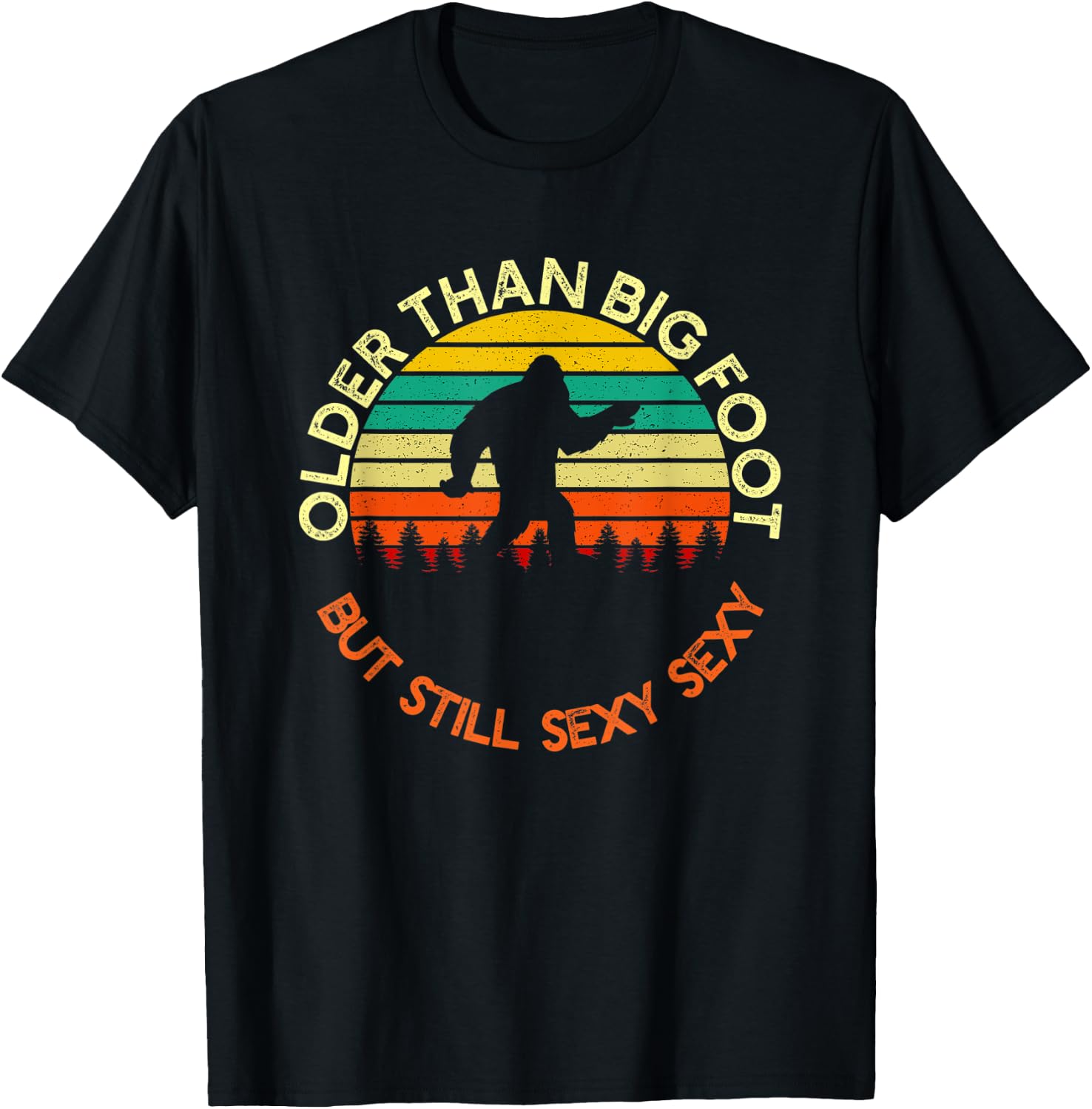 Older Than Bigfoot But Still Sexy Sexy | Funny Birthday Men T-Shirt - T-Shirt | Black