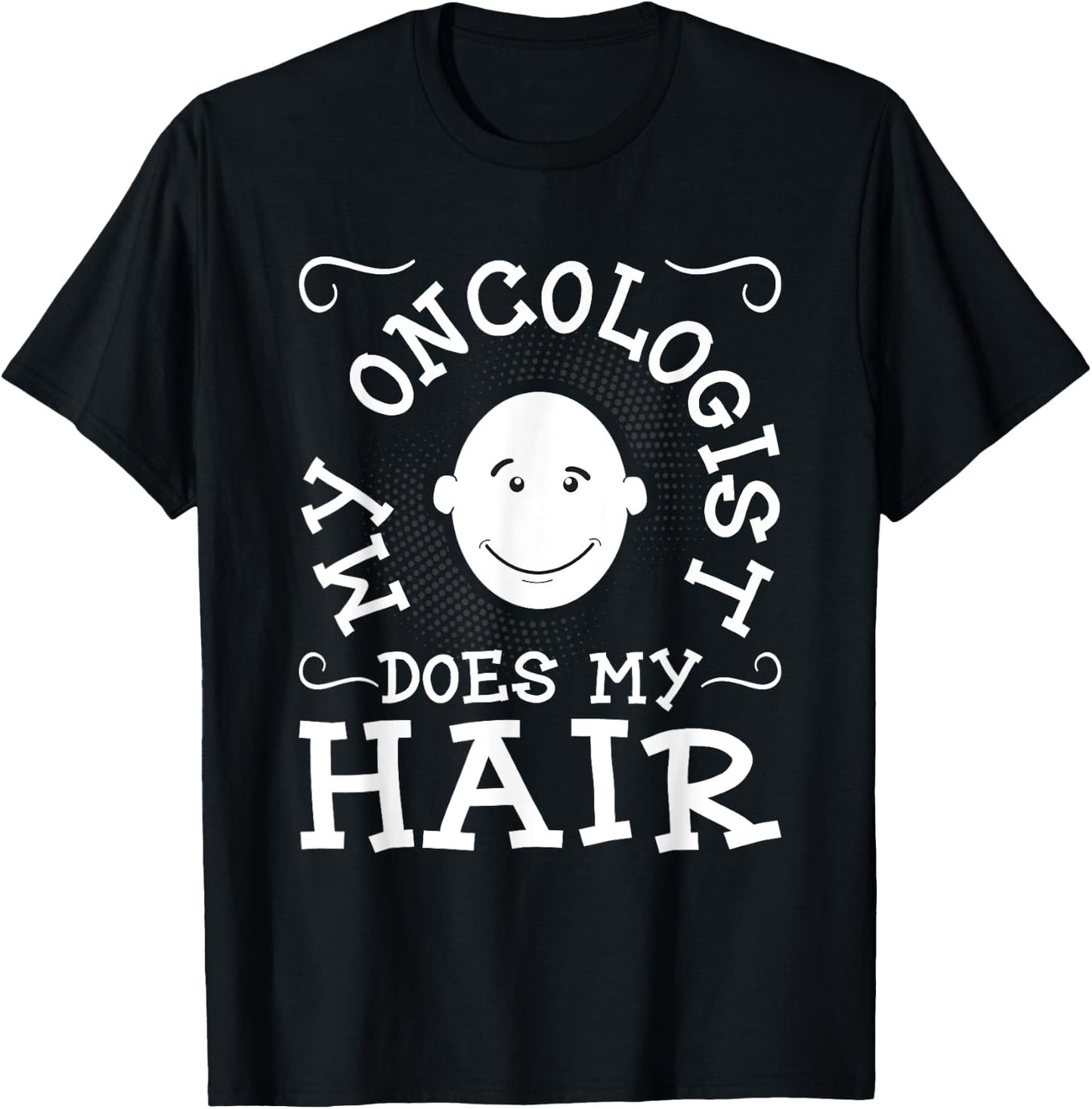 My Oncologist Does My Hair - Funny Cancer Survivor Fighter T-Shirt - T-Shirt | Black