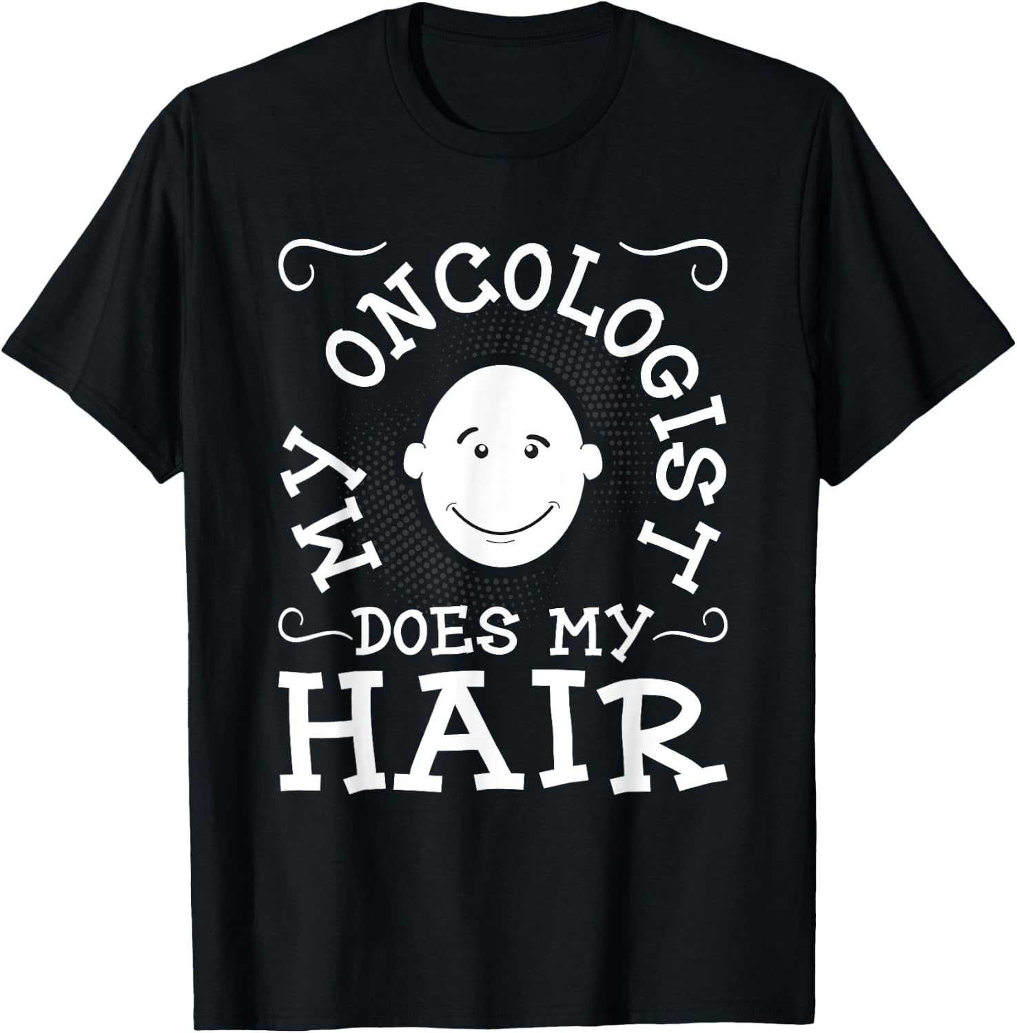 My Oncologist Does My Hair - Funny Cancer Survivor Fighter T-Shirt - T-Shirt | Black