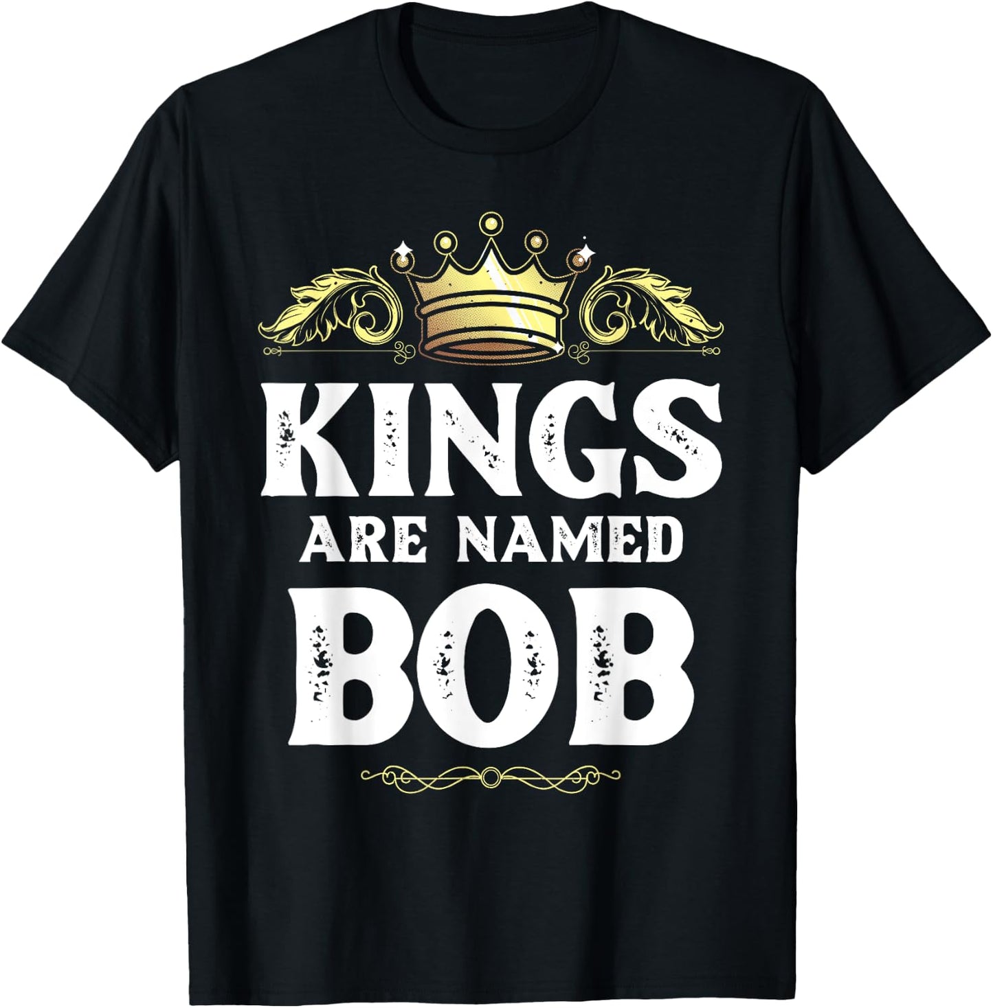 Kings Are Named BOB Gift Funny Personalized Name Joke Men T-Shirt - T-Shirt | Black