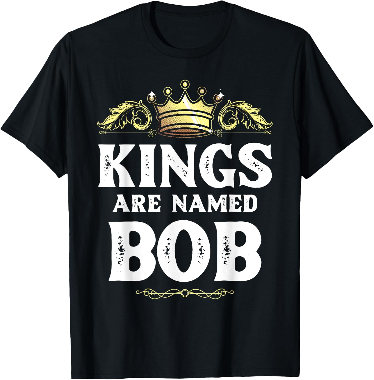 Kings Are Named BOB Gift Funny Personalized Name Joke Men T-Shirt - T-Shirt | Black