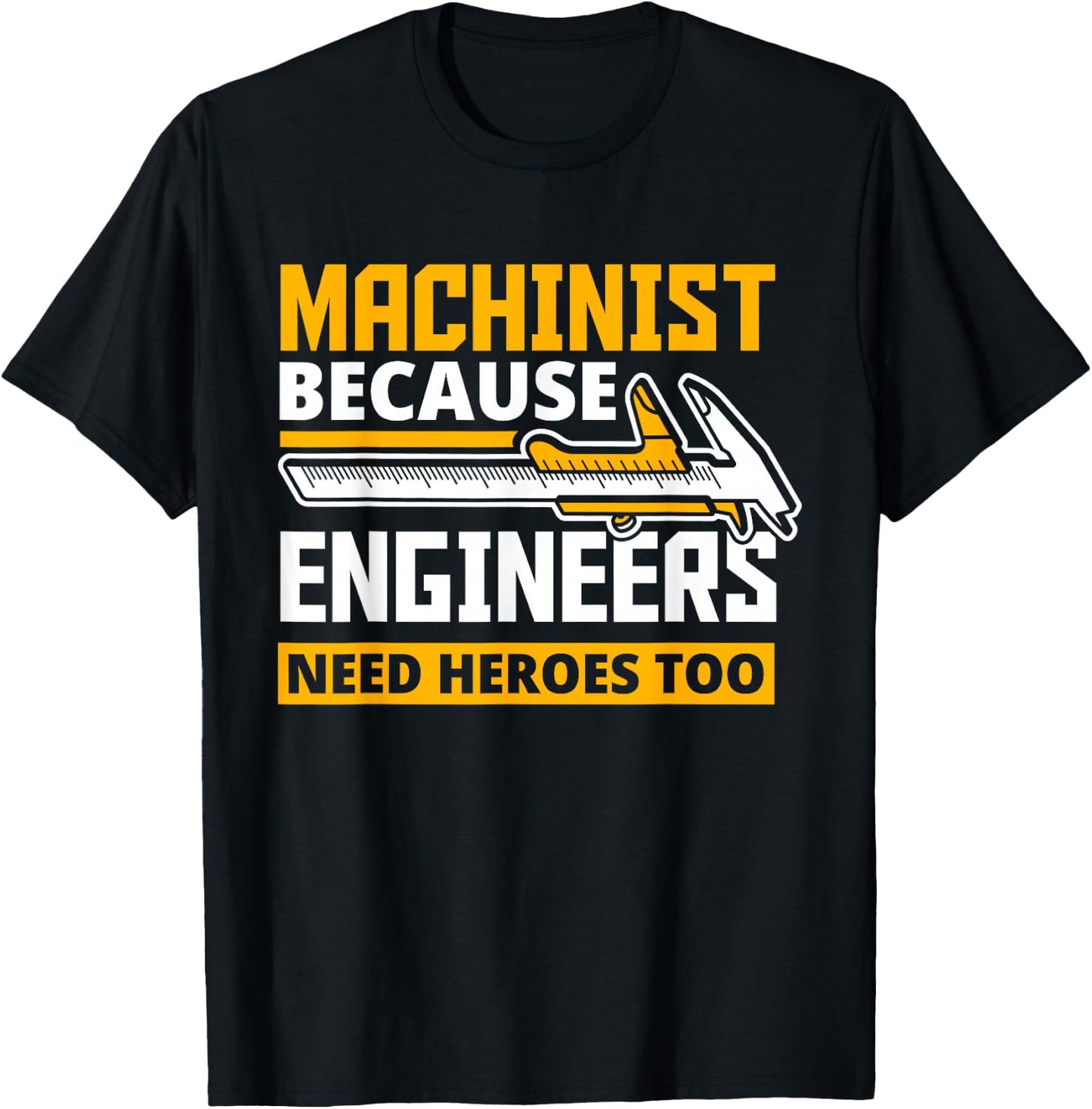 Machinist Because Engineers Need Heroes Too - Funny Gift T-Shirt - T-Shirt | Black