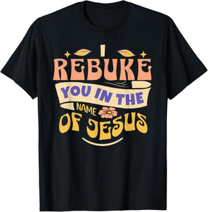 I Rebuke You In The Name Of Jesus T-Shirt - T-Shirt | Black