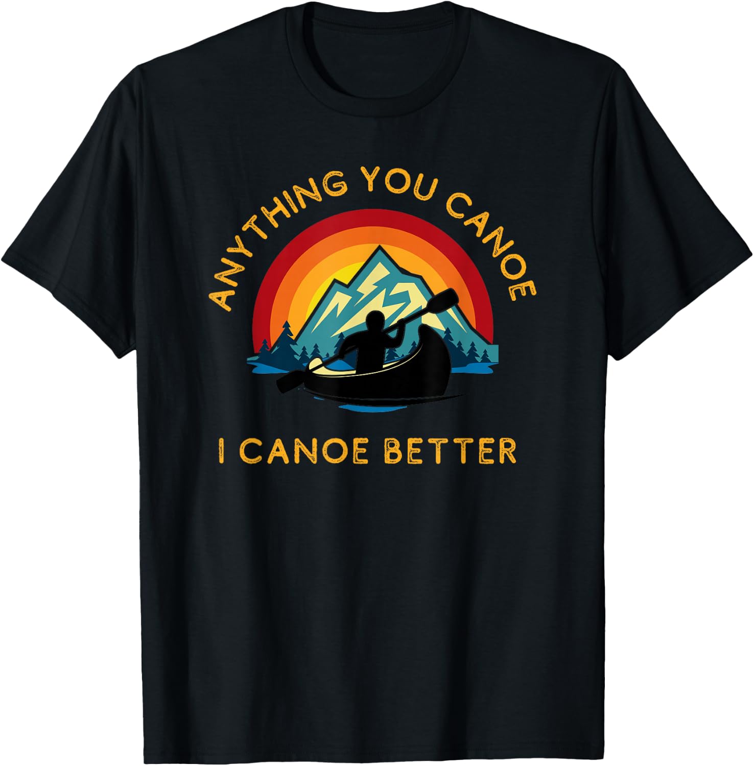 Anything You Canoe I Canoe Better, Funny Canoeing Paddle T-Shirt - T-Shirt | Black
