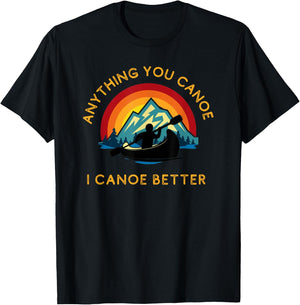 Anything You Canoe I Canoe Better, Funny Canoeing Paddle T-Shirt - T-Shirt | Black