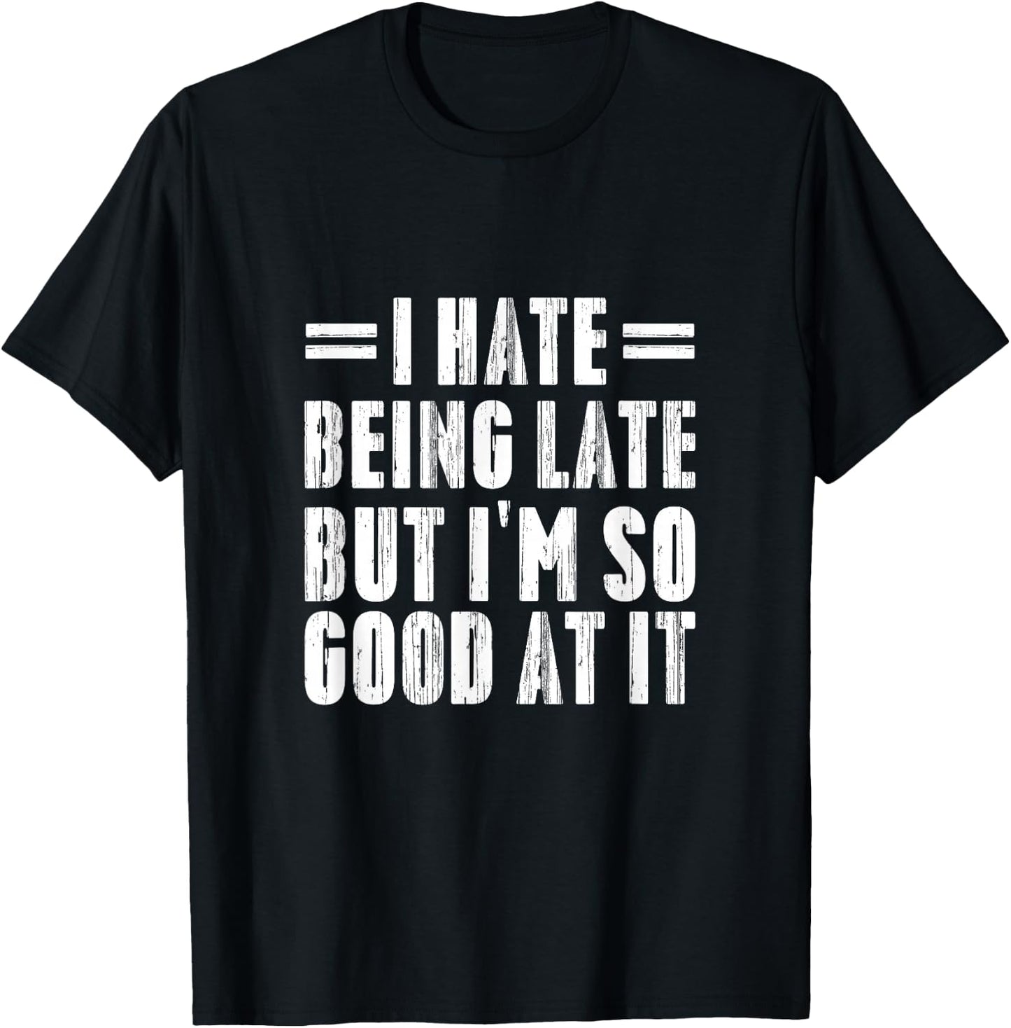 I Hate Being Late But I'm So Good At It Funny Gifts T-Shirt - T-Shirt | Black