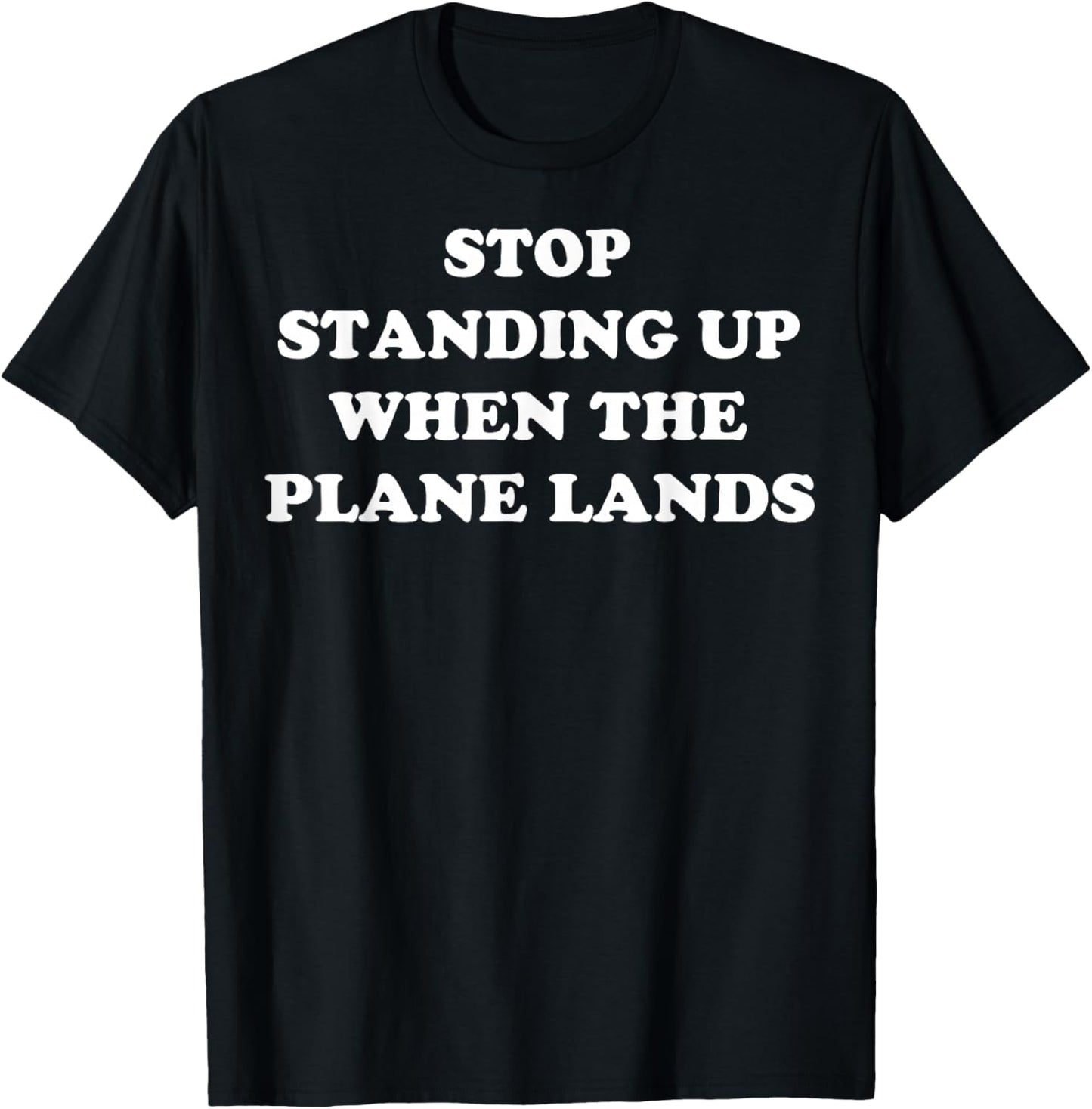 Stop Standing Up When The Plane Lands T-Shirt - T-Shirt | Black