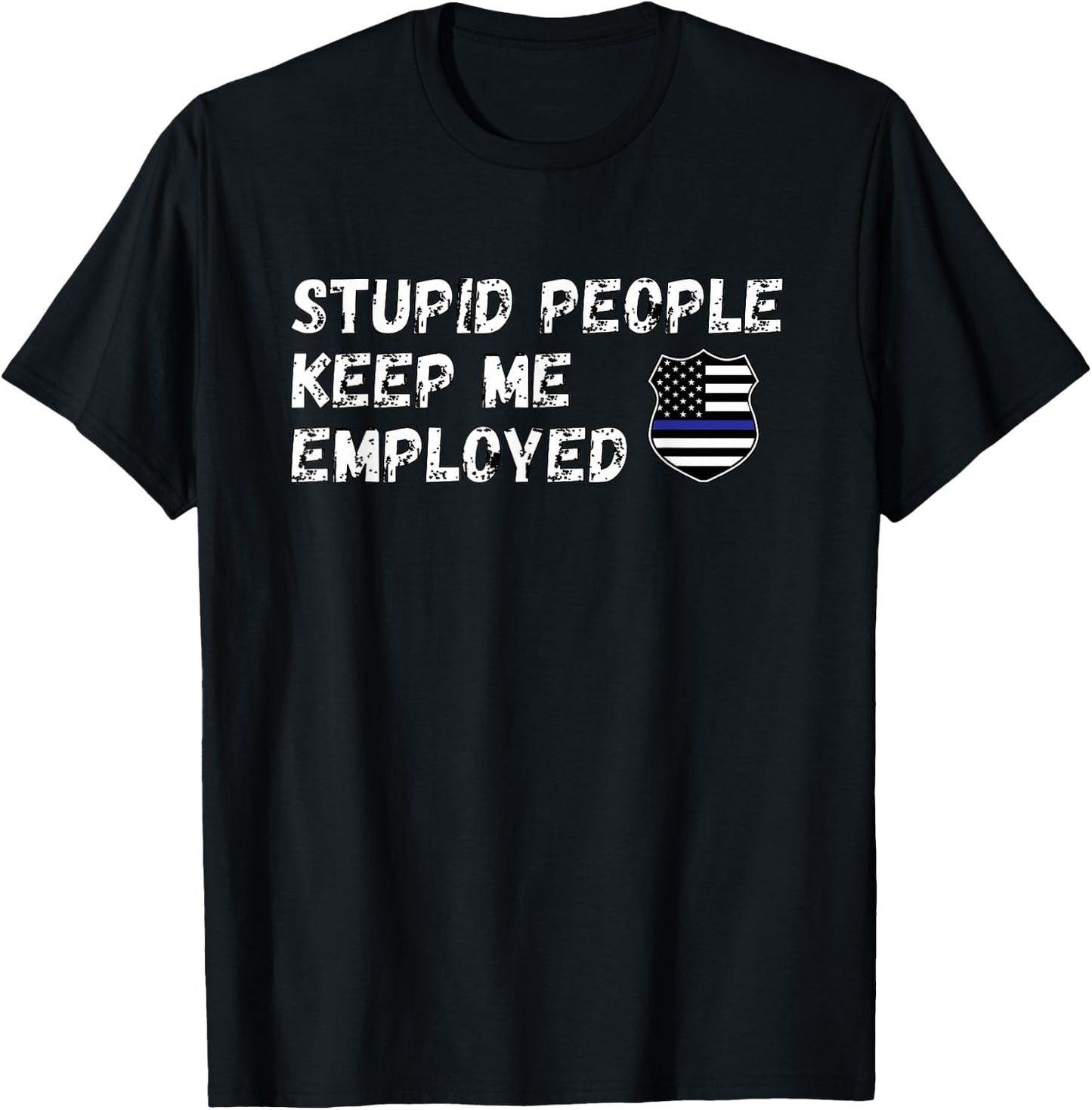 Stupid People Keep Me Employed Thin Blue Line Shirt T-Shirt - T-Shirt | Black