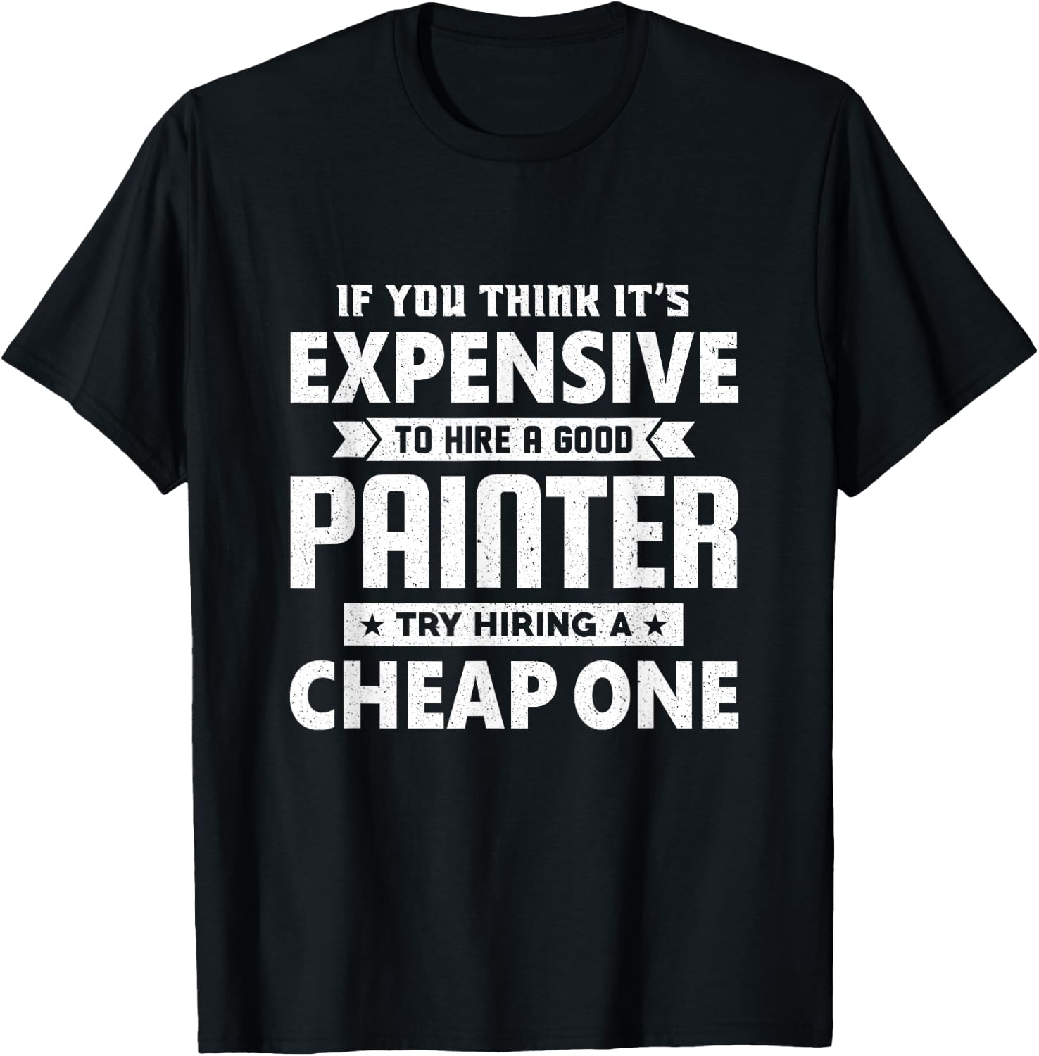 If You Think It's Expensive To Hiring a Good Painter T-Shirt - T-Shirt | Black