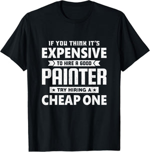 If You Think It's Expensive To Hiring a Good Painter T-Shirt - T-Shirt | Black