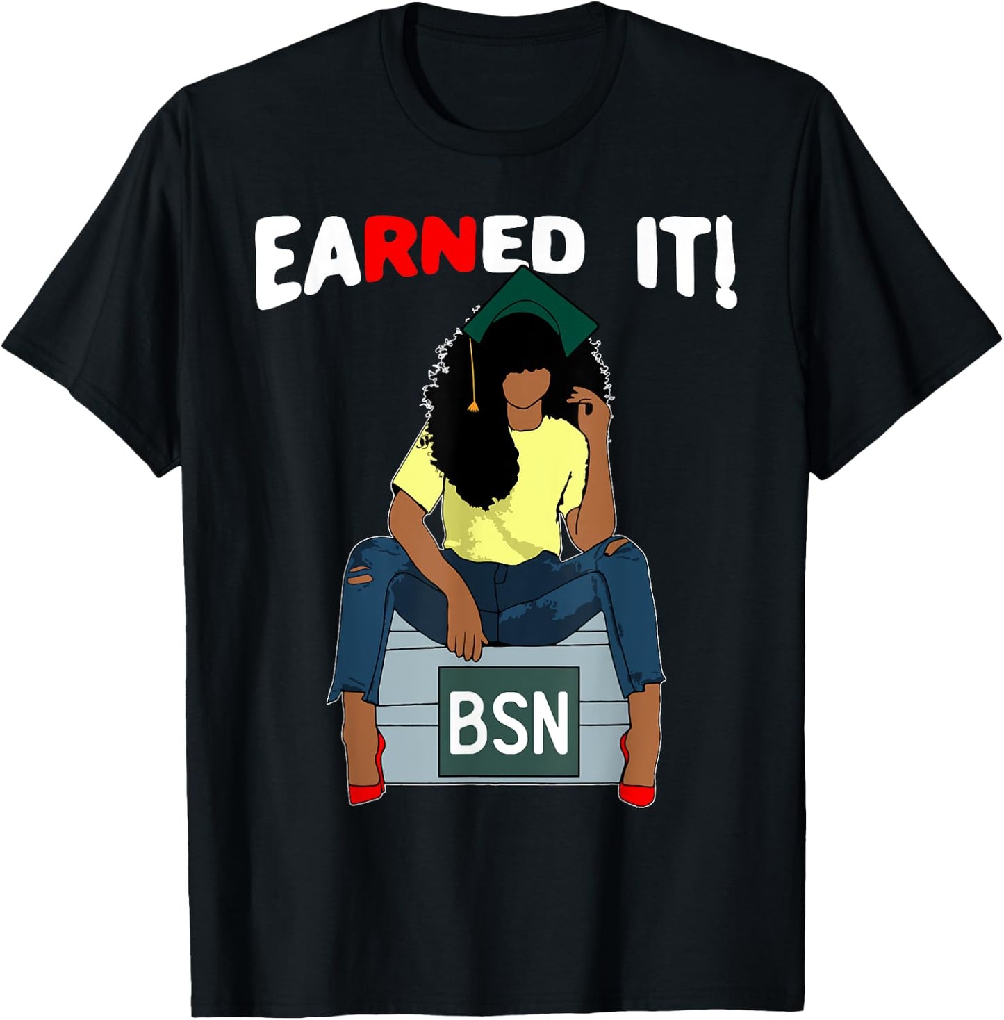 Earned It BSN Bachelor Of Nursing Black College Graduate RN T-Shirt - T-Shirt | Black