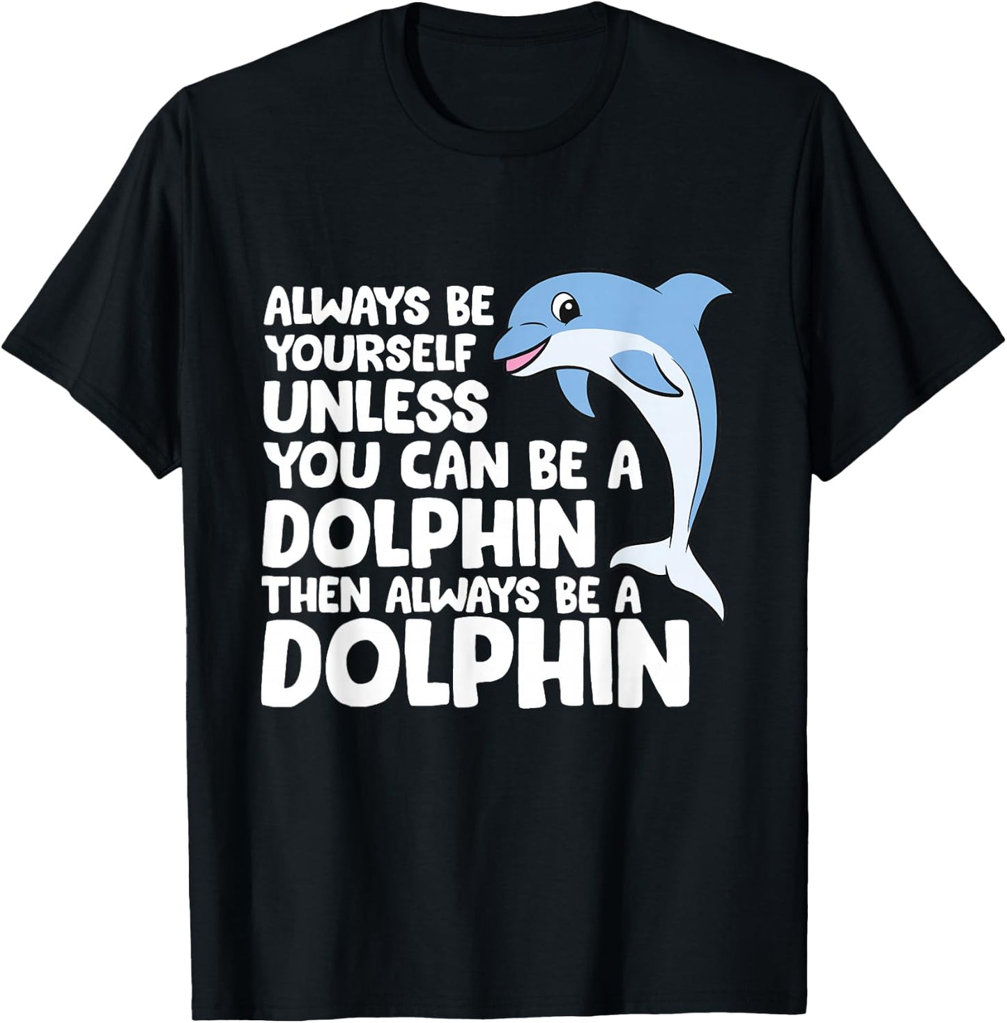 Always Be Yourself Unless You Can Be A Dolphin T-Shirt - T-Shirt | Black