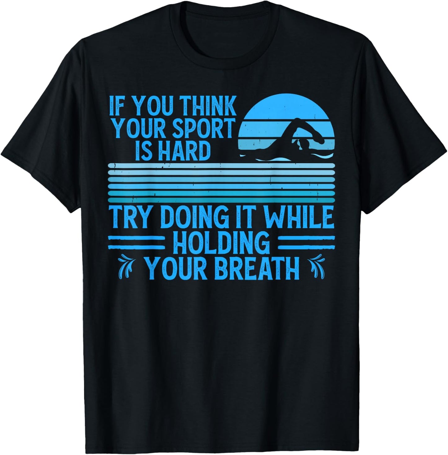 If You Think Your Sport Is Hard Try Holding Your Breath Swim T-Shirt - T-Shirt | Black
