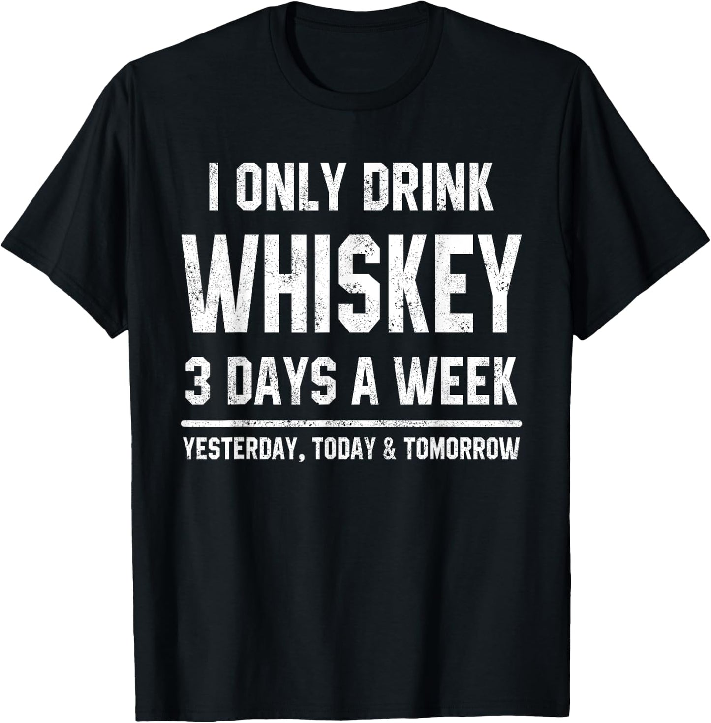 I Only Drink Whiskey 3 Days A Week Funny Saying Drinking T-Shirt - T-Shirt | Black