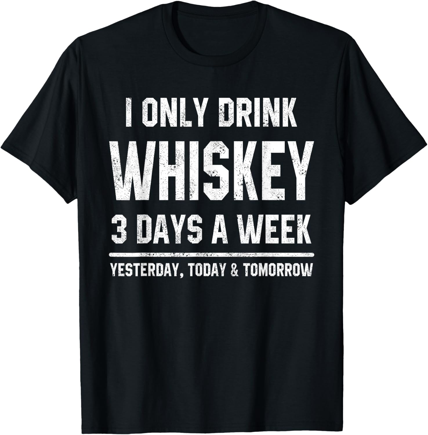 I Only Drink Whiskey 3 Days A Week Funny Saying Drinking T-Shirt - T-Shirt | Black