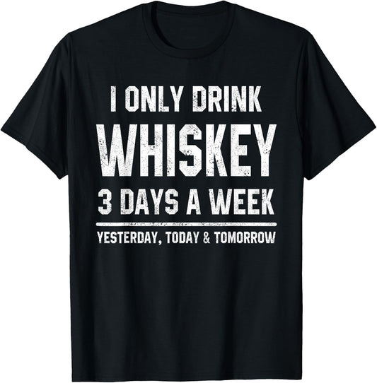 I Only Drink Whiskey 3 Days A Week Funny Saying Drinking T-Shirt - T-Shirt | Black