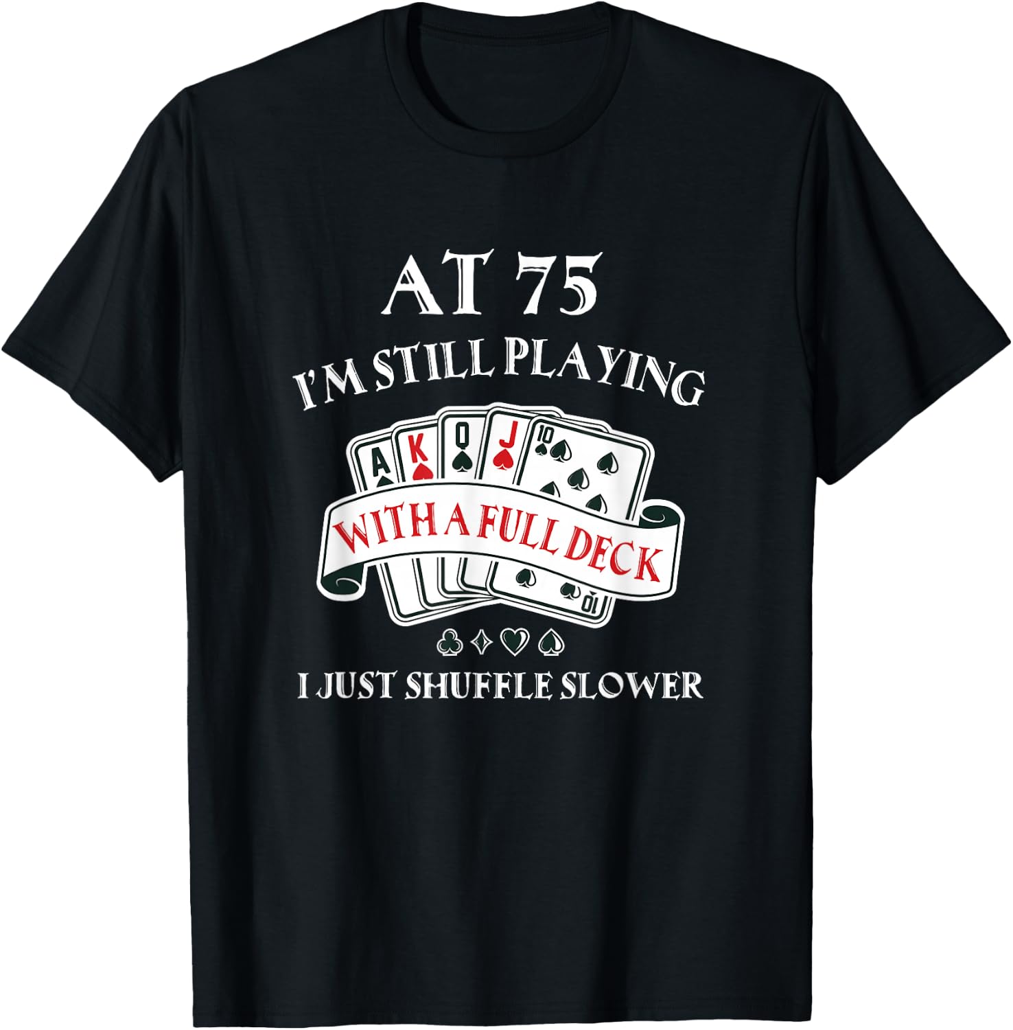 Funny 75th Birthday Gag Gift 75 Year Old Playing Cards T-Shirt - T-Shirt | Black