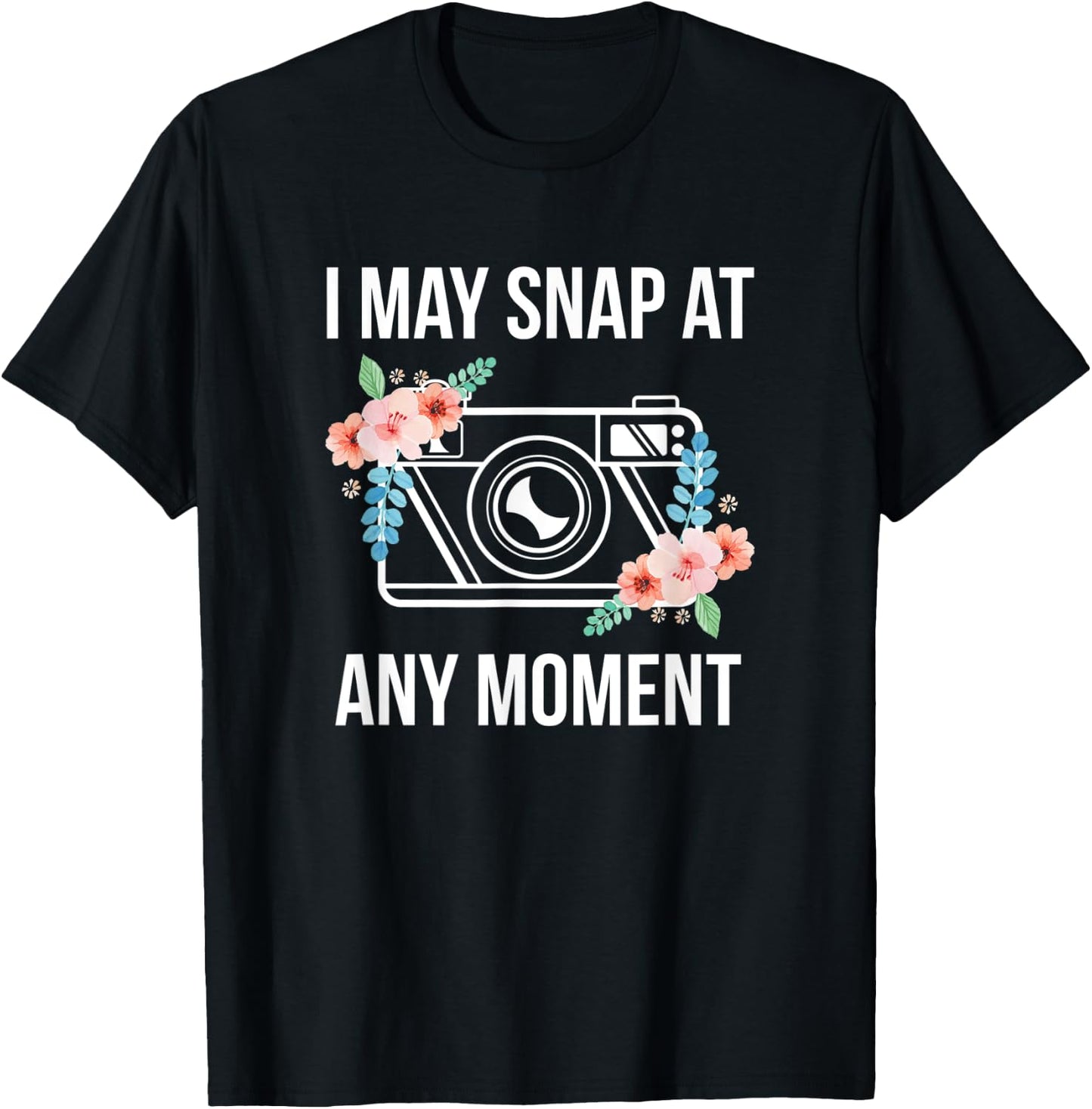 I May Snap At Any Moment Funny Photography T-Shirt - T-Shirt | Black