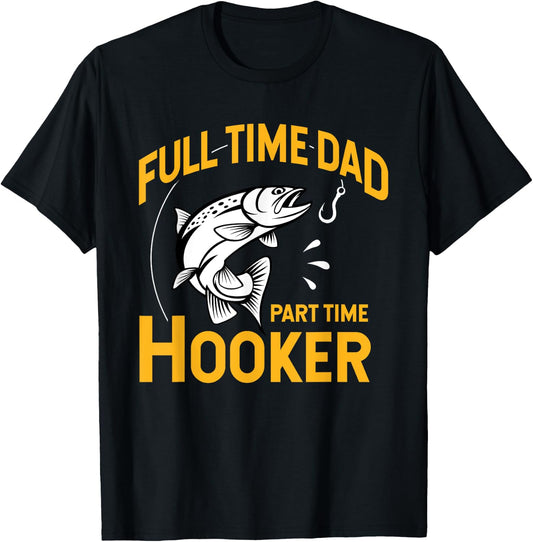 Full time Dad Part time Hooker - Funny Father's Day Fishing T-Shirt - T-Shirt | Black