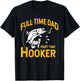 Full time Dad Part time Hooker - Funny Father's Day Fishing T-Shirt - T-Shirt | Black