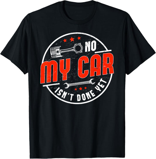 No, My Car Isn't Done Yet Funny Car Guy Car Tuning Garage T-Shirt - T-Shirt | Black