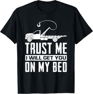 Trust Me I Will Get You On My Bed Funny Tow Truck Driver T-Shirt - T-Shirt | Black