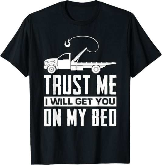 Trust Me I Will Get You On My Bed Funny Tow Truck Driver T-Shirt - T-Shirt | Black