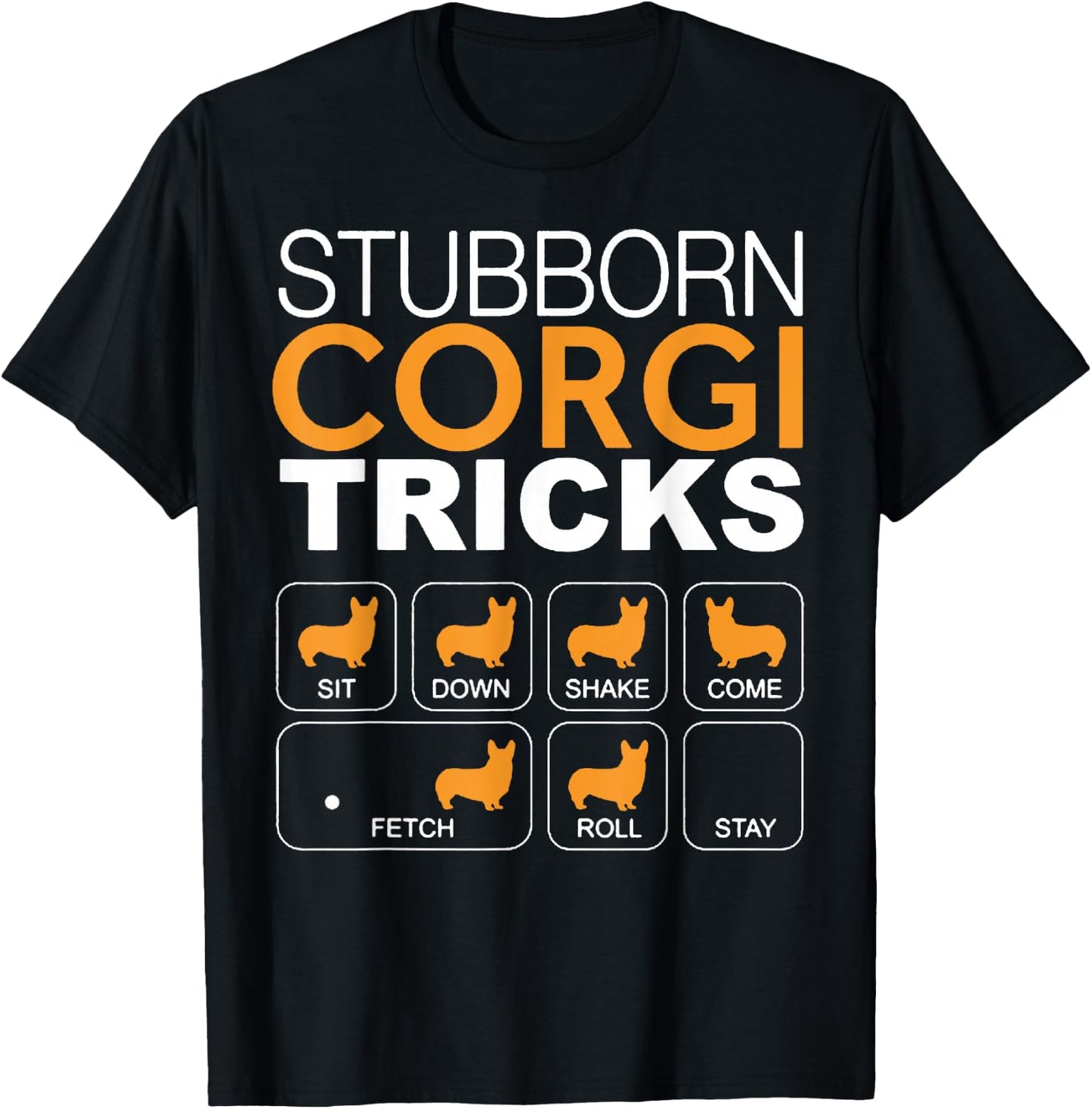 Stubborn Corgi Tricks Sit Down Shake Come Fetch Roll Stay T-Shirt - T-Shirt | Black