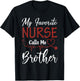 Nurse Gift My Favorite Nurse Calls Me Brother T-Shirt - T-Shirt | Black
