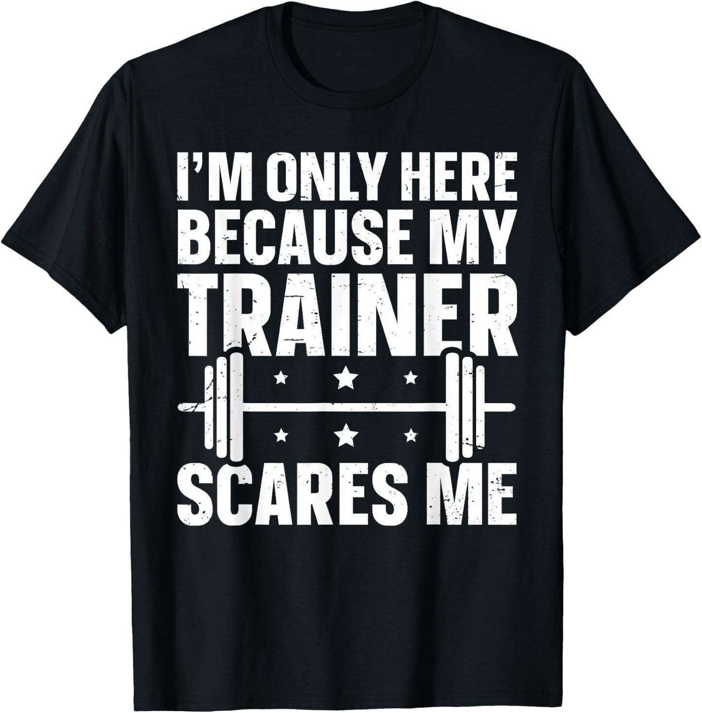 I'm Only Here Because My Trainer Scares Me T-Shirt - T-Shirt | Black