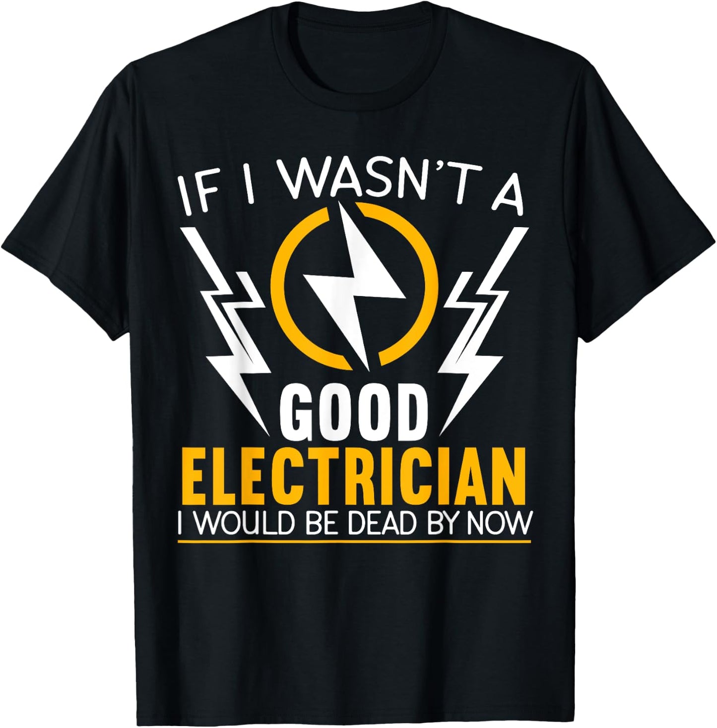 If I Wasn't A Good Electrician Electrical Engineer Gift T-Shirt - T-Shirt | Black