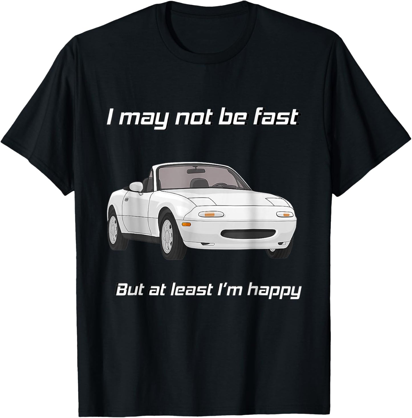 But at Least I'm Happy Happy Miata Small T-Shirt - T-Shirt | Black
