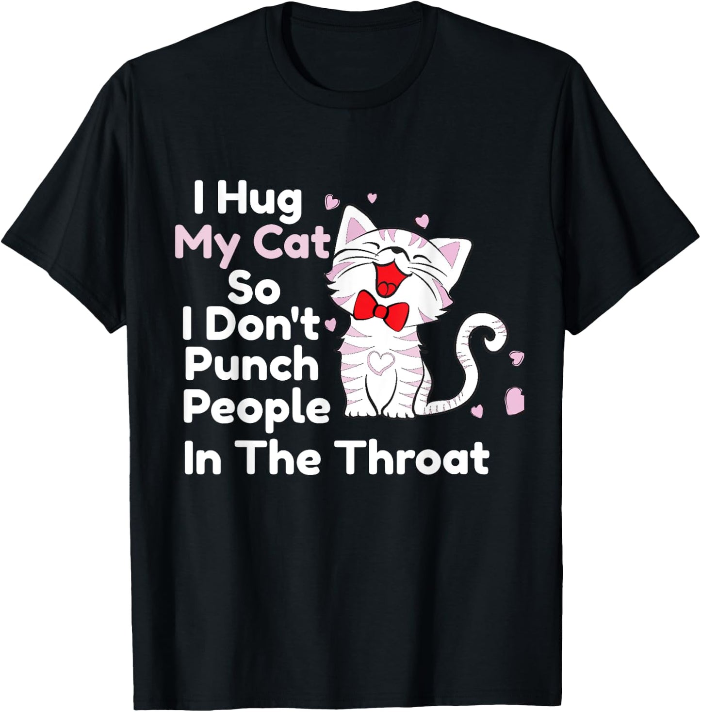 I Hug My Cats So I Don't Punch People In The Throat Shirts T-Shirt - T-Shirt | Black