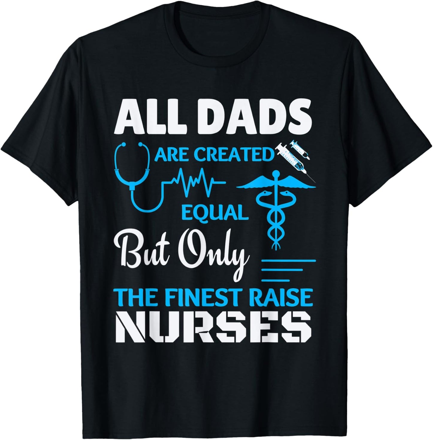 Only the finest Dad's raise Nurses T-Shirt - T-Shirt | Black