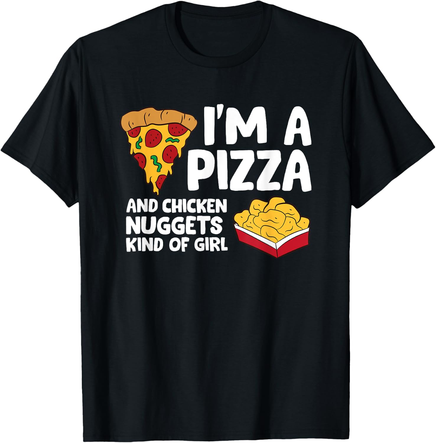I'm a Pizza And Chicken Nuggets Kind Of Girl T-Shirt - T-Shirt | Black