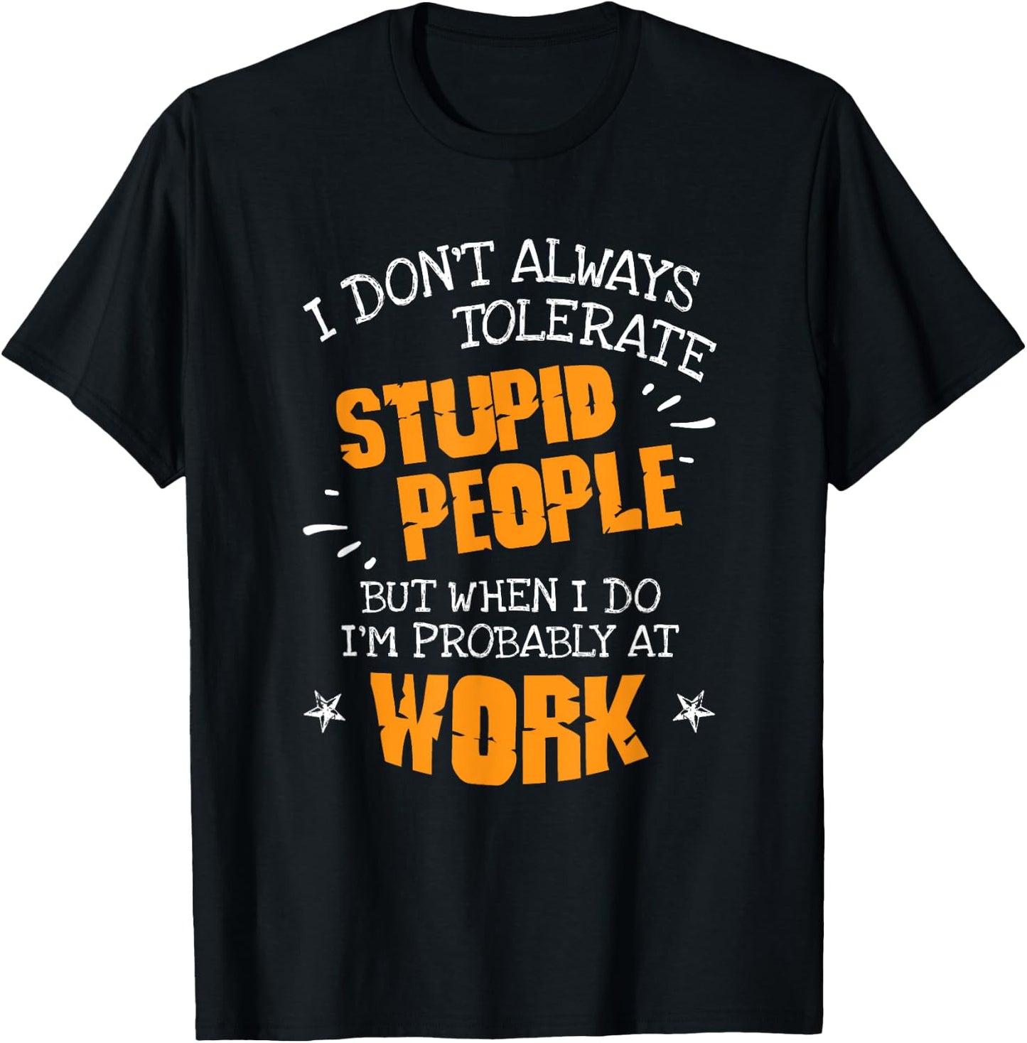 I Don't Always Tolerate Stupid People When I Do I'm At Work T-Shirt - T-Shirt | Black