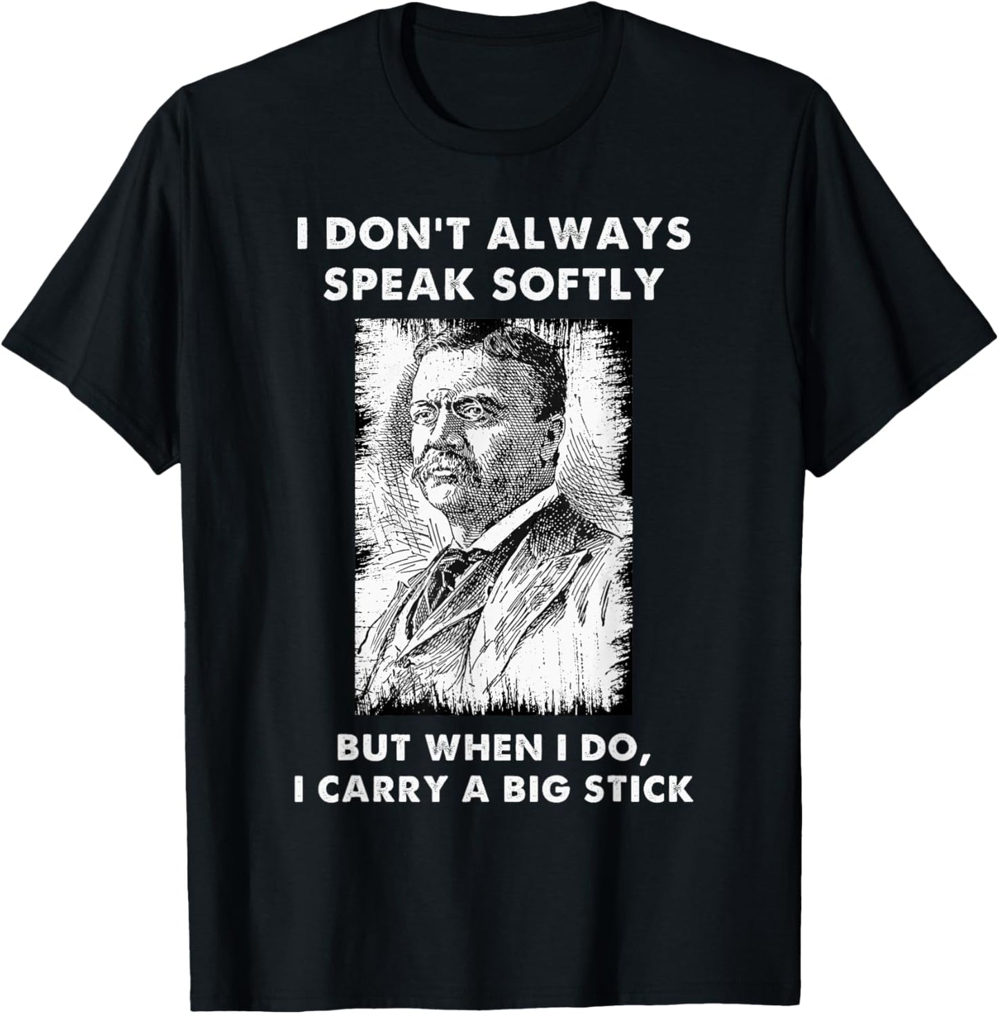 I Don't Always Speak Softly Teddy Roosevelt Quote T-Shirt - T-Shirt | Black