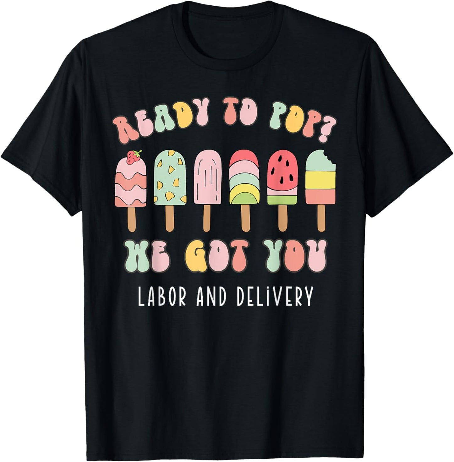Ready To Pop We Got You Labor and Delivery T-Shirt - T-Shirt | Black