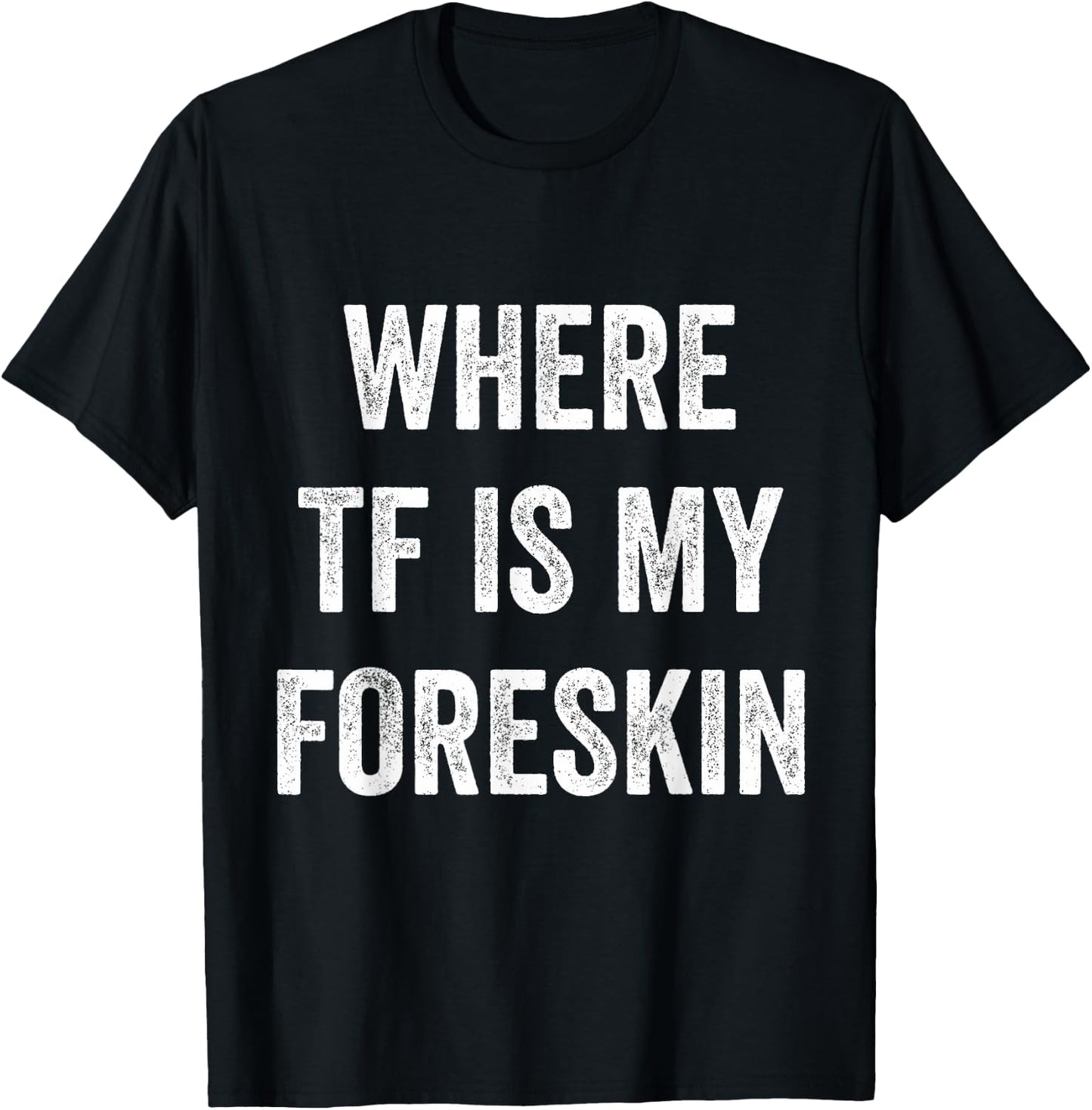 Where TF Is My Foreskin T-Shirt - T-Shirt | Black