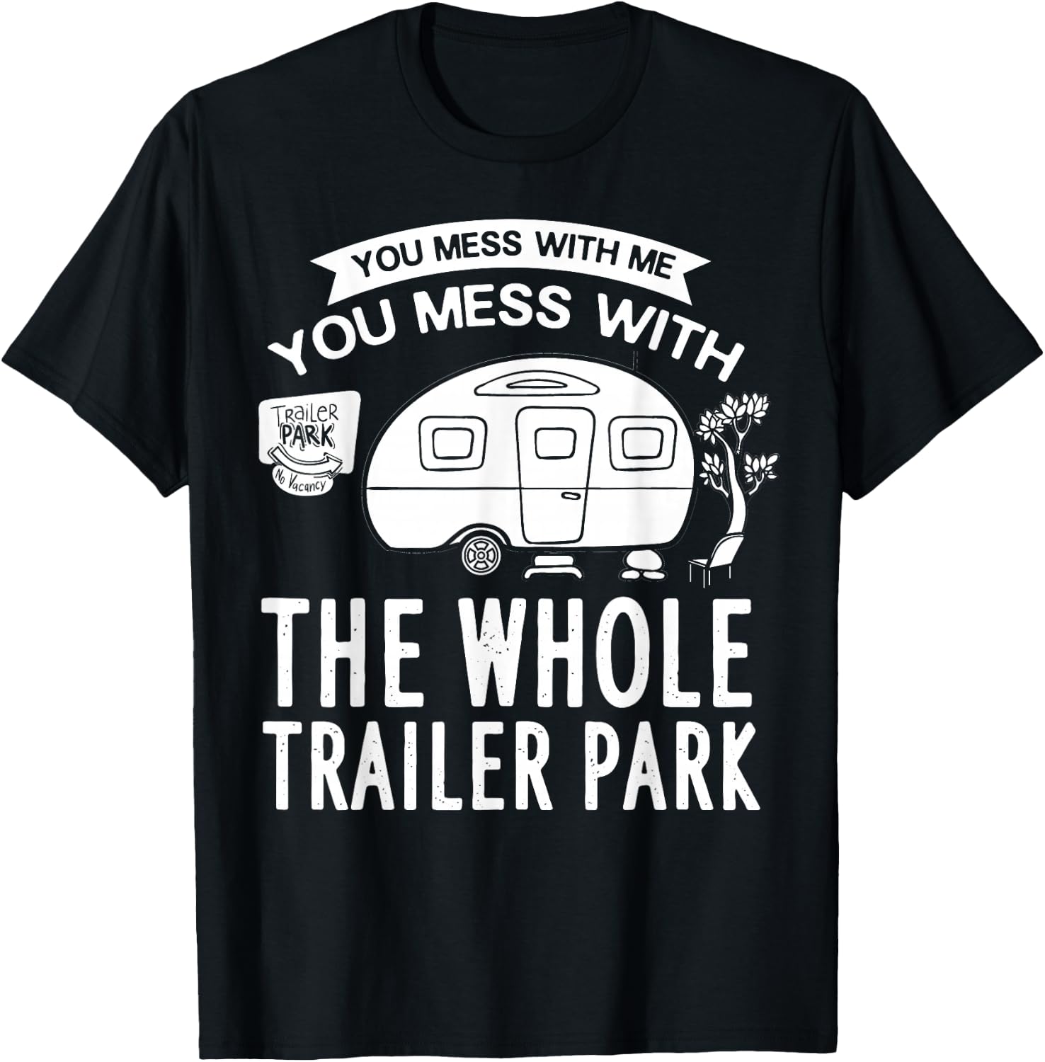 You Mess With Me You Mess With The Whole Trailer Park Gift T-Shirt - T-Shirt | Black