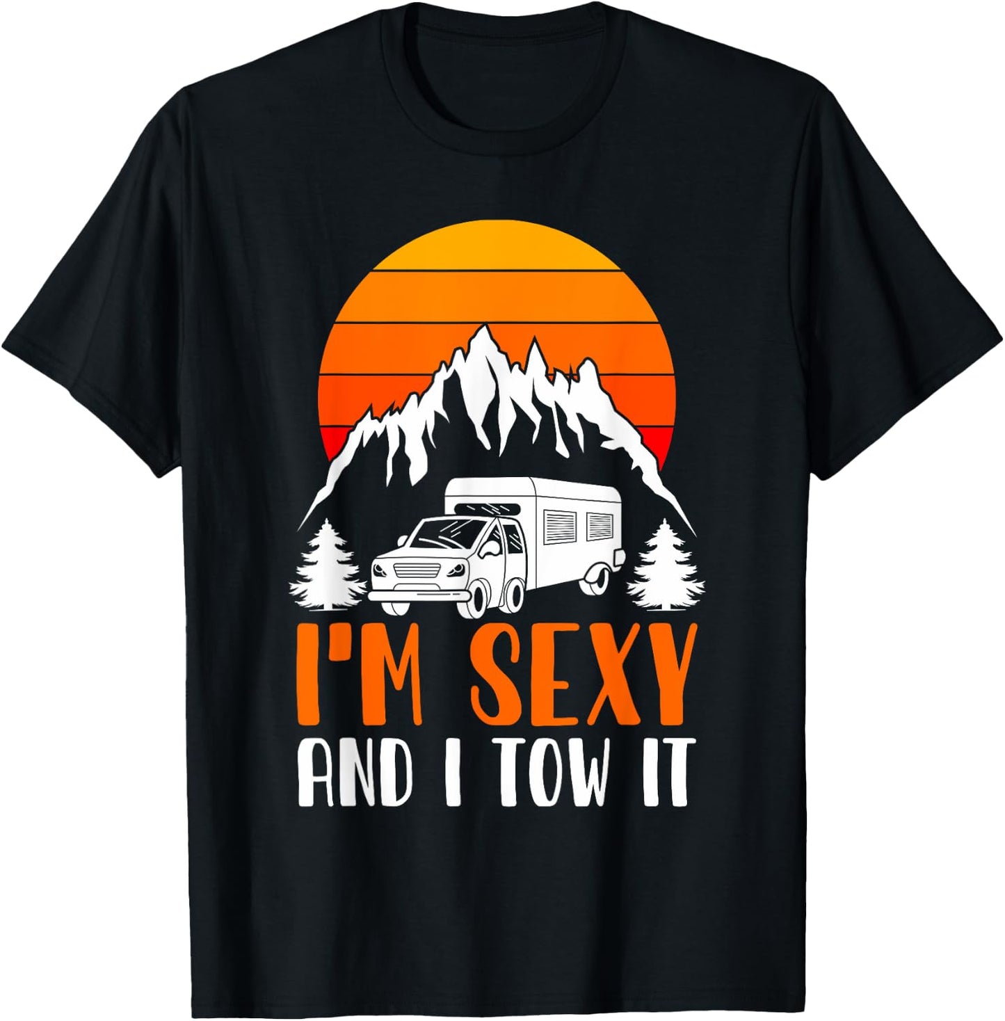 I'm Sexy and I Tow it Funny RV Camping T-Shirt - T-Shirt | Black