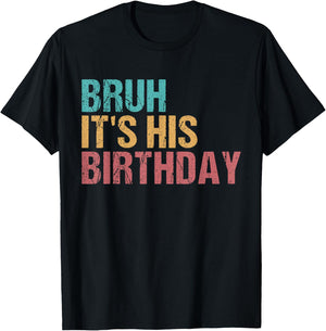 Bruh It's His Birthday Funny Sarcastic bruh birthday T-Shirt - T-Shirt | Black