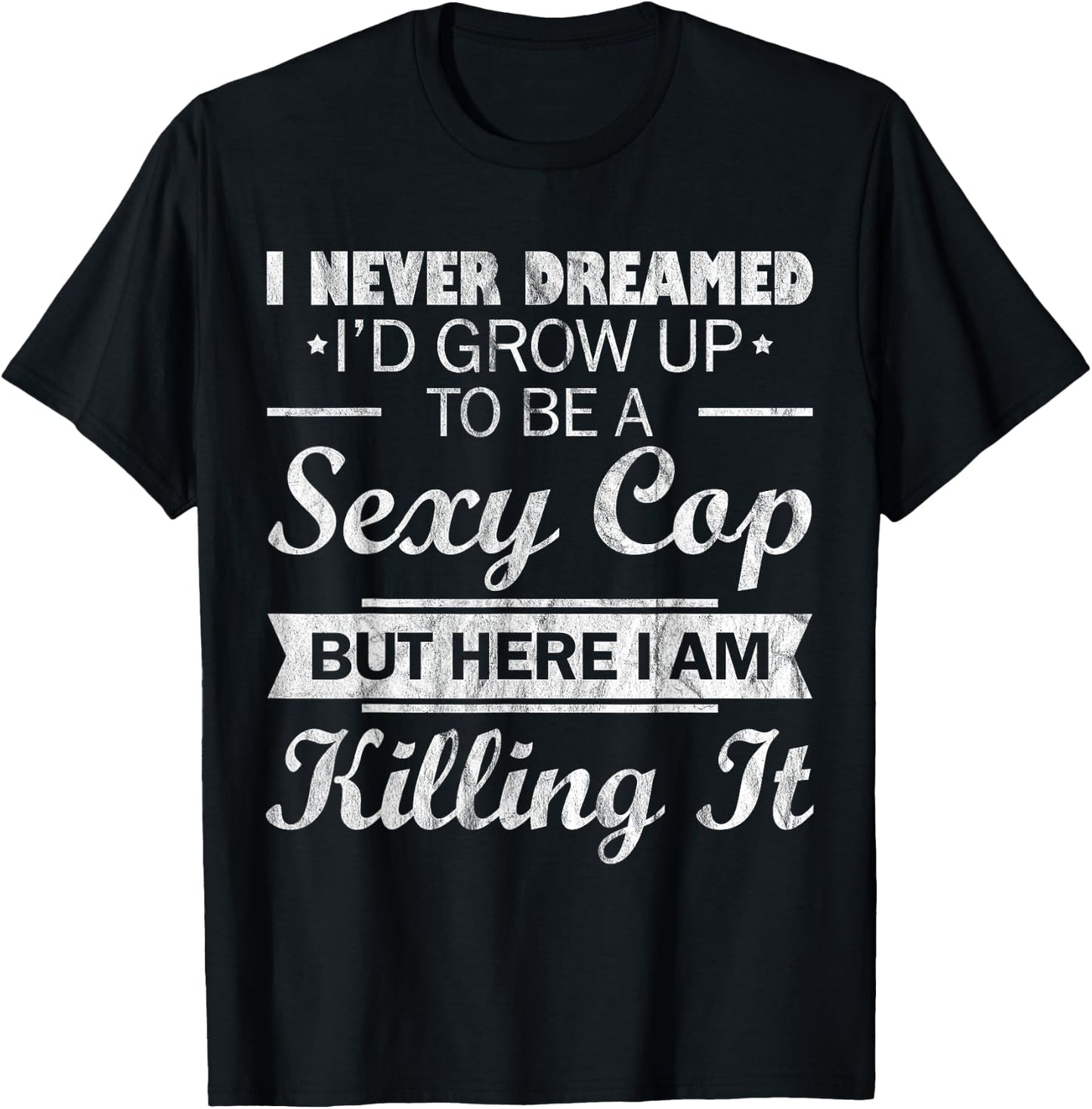 I Never Dreamed Sexy Cop Funny Police T-Shirt - T-Shirt | Black