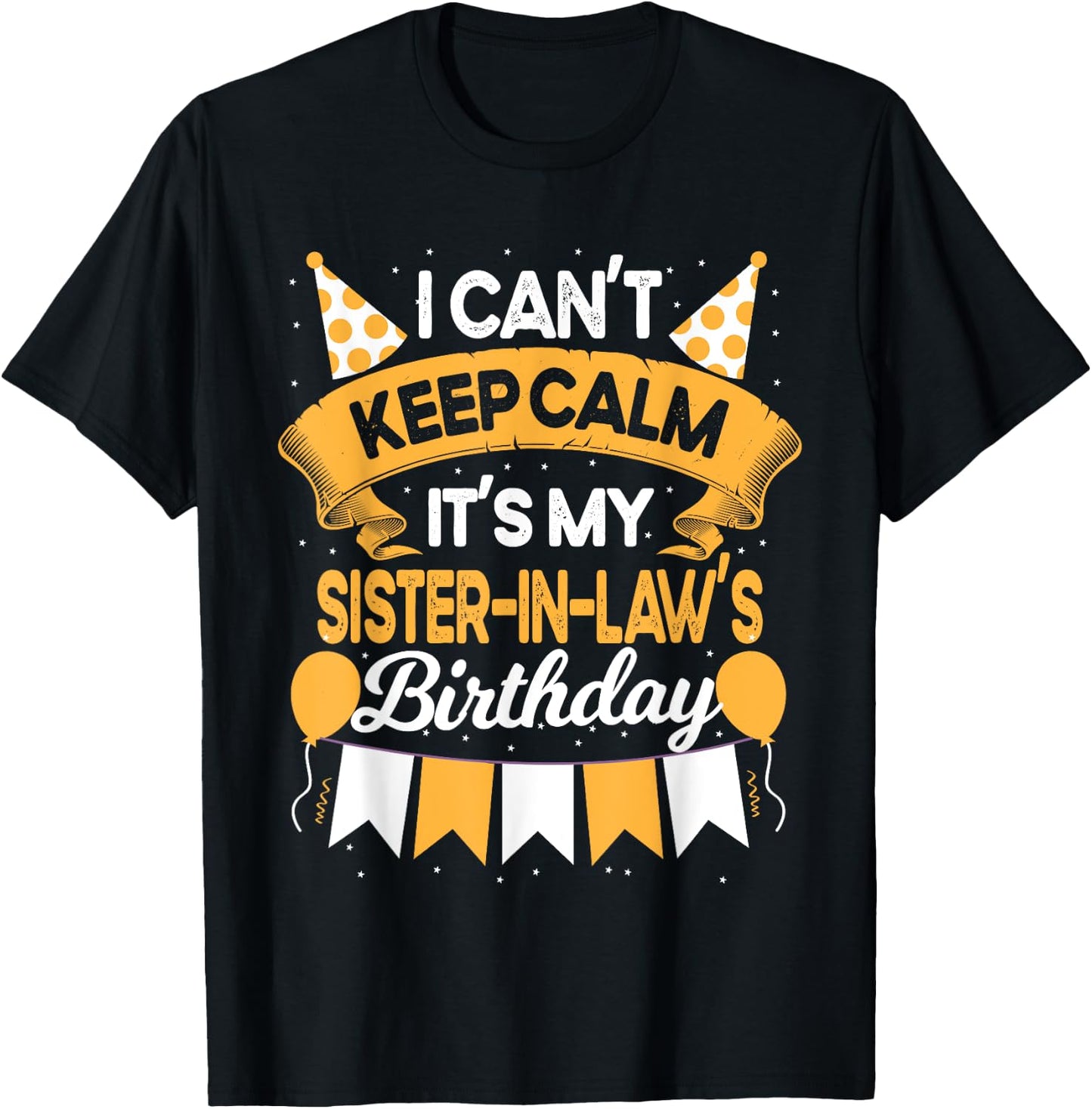 I Can't Keep Calm It's My Sister in law Birthday Party Gift T-Shirt - T-Shirt | Black