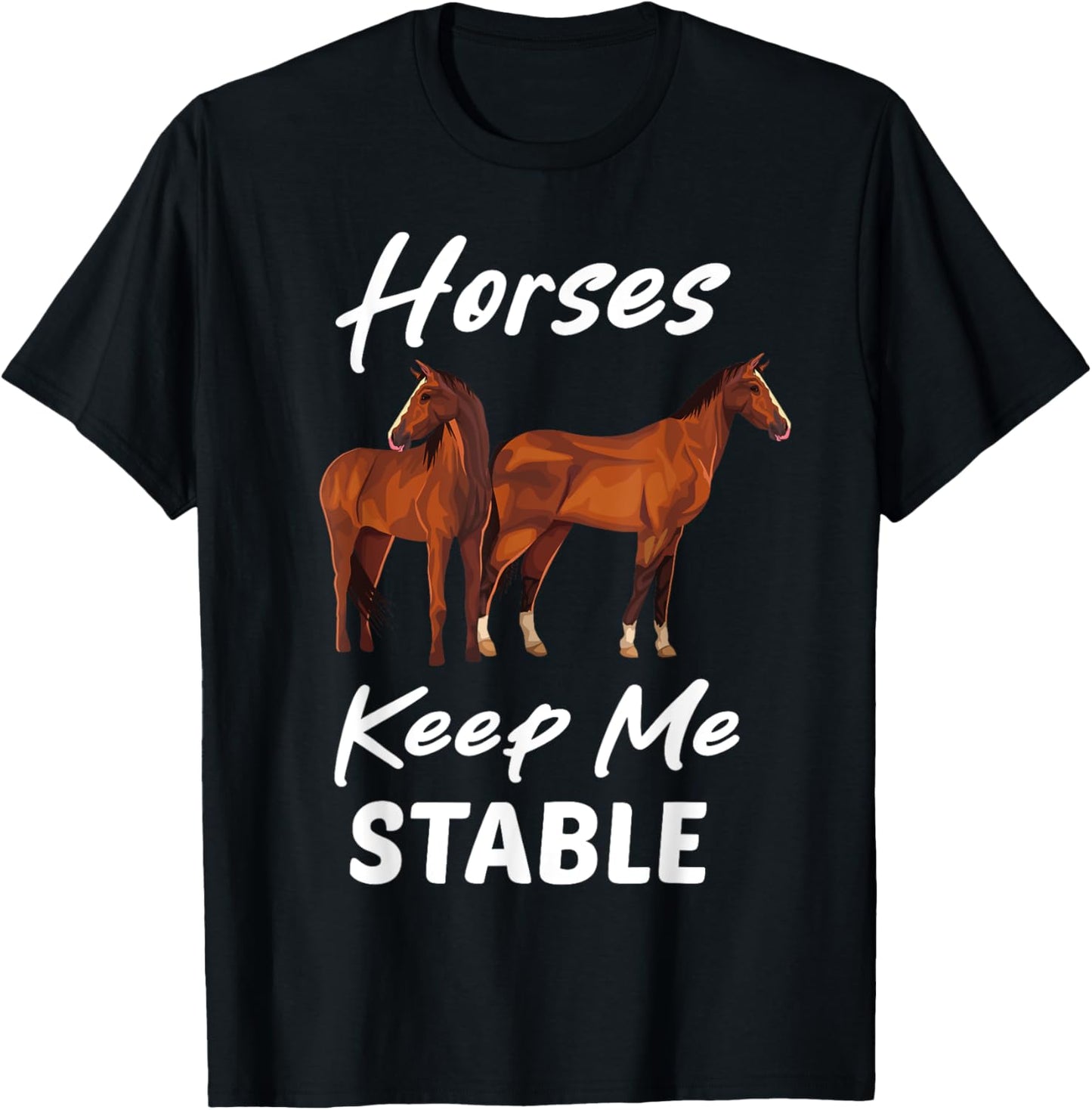 Horses Keep Me Stable Funny Horse T-Shirt - T-Shirt | Black